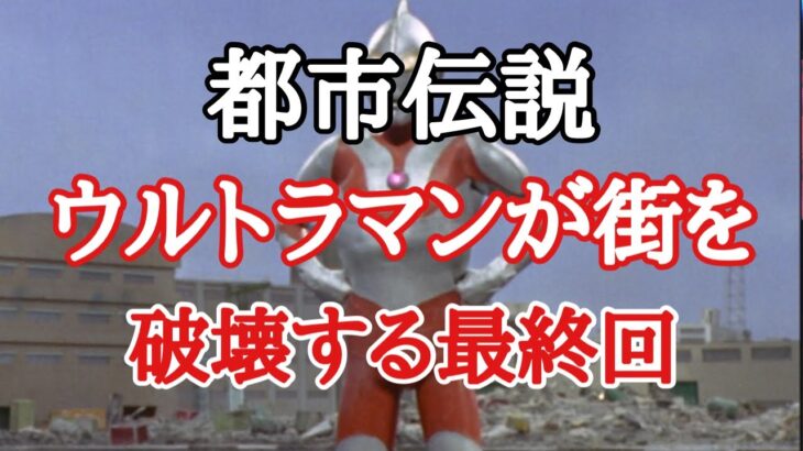 【都市伝説の真相】ウルトラマンが街を破壊する最終回を見た人々の真相とは！！