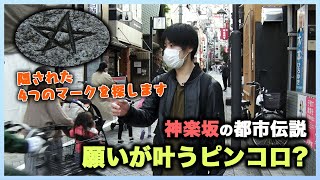 【 都市伝説 】 神楽坂 「 願いが叶うピンコロ 」隠された４つのマ ークを探せ！！