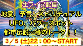 【ライブ配信】地震、予言、スピリチュアル、UFO、パワースポット、都市伝説…についてのトーク！！3／5号