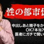 【性の都市伝説】中出しあとに精子をかき出すと妊娠率がぐーんと下がるって本当？医者にガチで聞いてみた！！