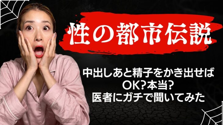 【性の都市伝説】中出しあとに精子をかき出すと妊娠率がぐーんと下がるって本当？医者にガチで聞いてみた！！