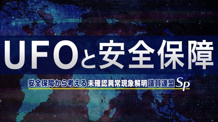 【UFOと安全保障】安全保障から考える未確認異常現象解明議員連盟SP